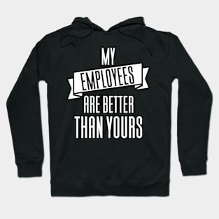 My Employees Are Better Than Yours Hoodie